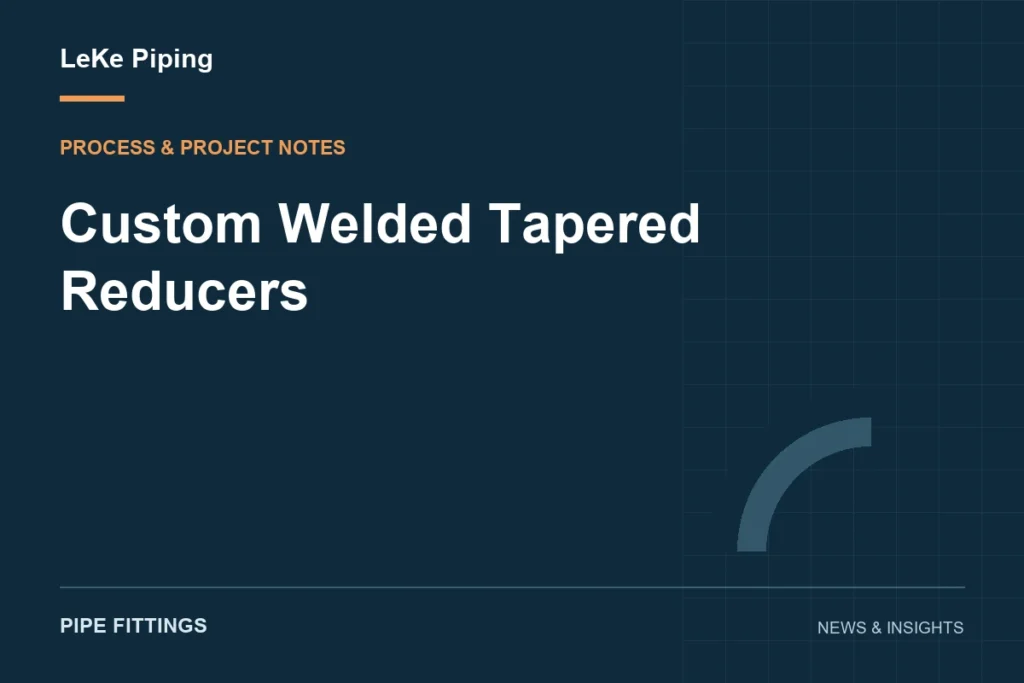 Custom Welded Tapered Reducers — LeKe Piping article cover
