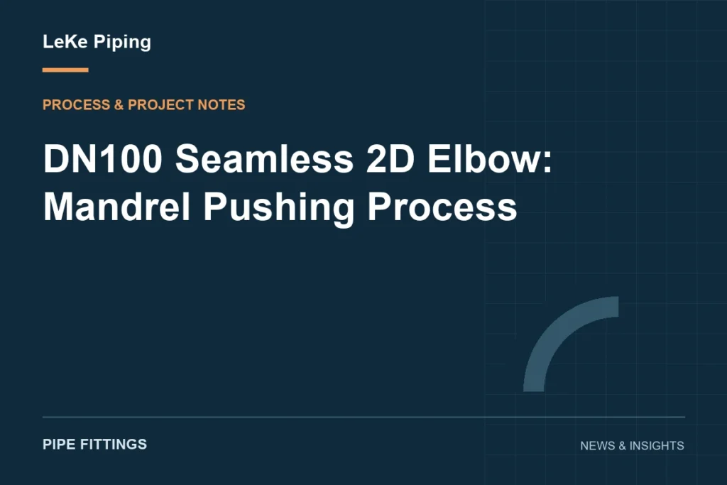 DN100 Seamless 2D Elbow: Mandrel Pushing Process — LeKe Piping article cover